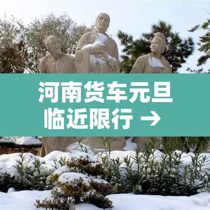 河南货车元旦临近限行 → 五一假期河南货车限行吗