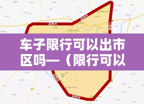 车子限行可以出市区吗—（限行可以出去吗）