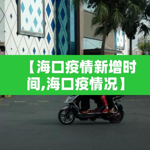 【海口疫情新增时间,海口疫情况】