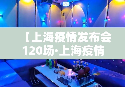 【上海疫情发布会120场·上海疫情最新发布会时间表】