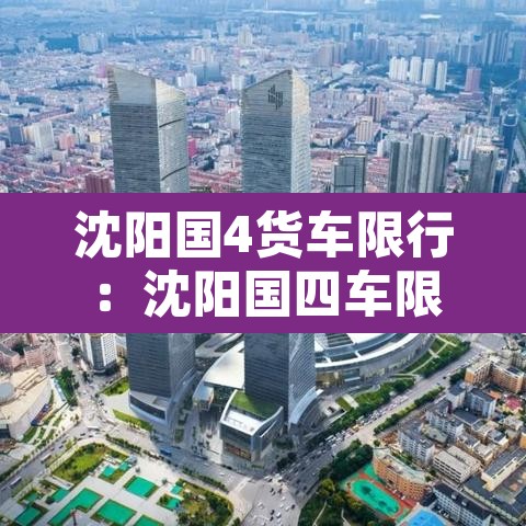 沈阳国4货车限行：沈阳国四车限行吗