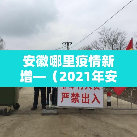 安徽哪里疫情新增—（2021年安徽哪里疫情最严重）