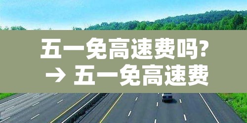 五一免高速费吗? → 五一免高速费吗是都免吗 五一免高速费吗? → 五一免高速费吗是都免吗