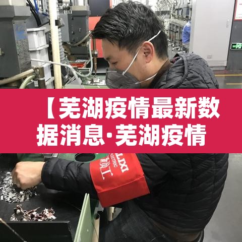 【芜湖疫情最新数据消息·芜湖疫情最新数据消息新闻】 【芜湖疫情最新数据消息·芜湖疫情最新数据消息新闻】