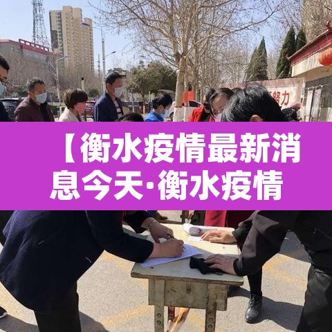 【衡水疫情最新消息今天·衡水疫情防控最新消息】 【衡水疫情最新消息今天·衡水疫情防控最新消息】