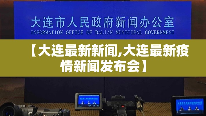 【大连最新新闻,大连最新疫情新闻发布会】
