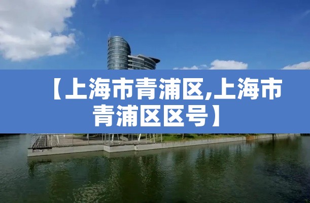 【上海市青浦区,上海市青浦区区号】
