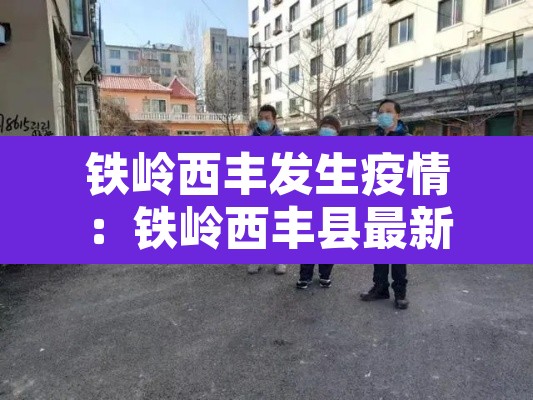铁岭西丰发生疫情：铁岭西丰县最新情况
