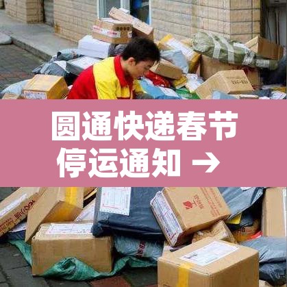 圆通快递春节停运通知 → 圆通快递2021春节停运吗