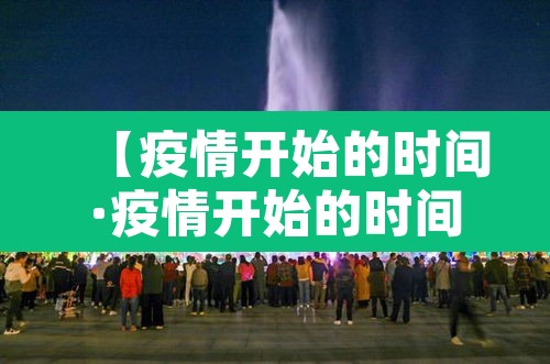 【疫情开始的时间·疫情开始的时间疫情开始的时间地点 华宇号】 【疫情开始的时间·疫情开始的时间疫情开始的时间地点 华宇号】