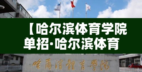 【哈尔滨体育学院单招·哈尔滨体育学院体育单招招生简章】 【哈尔滨体育学院单招·哈尔滨体育学院体育单招招生简章】