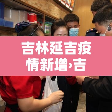 吉林延吉疫情新增›吉林延吉疫情情况 吉林延吉疫情新增›吉林延吉疫情情况