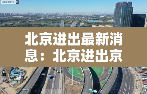 北京进出最新消息:北京进出京最新