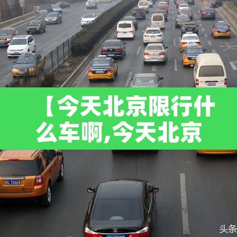 【今天北京限行什么车啊,今天北京限行什么车好】