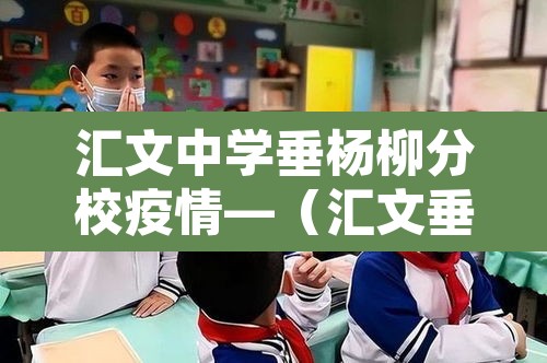 汇文中学垂杨柳分校疫情—（汇文垂杨柳分校 初中部是重点吗）