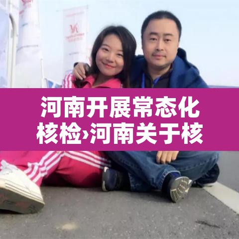 河南开展常态化核检›河南关于核酸检测的最新通知 河南开展常态化核检›河南关于核酸检测的最新通知