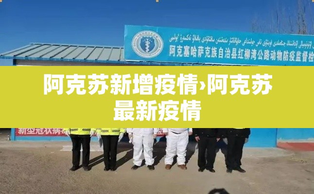 阿克苏新增疫情›阿克苏最新疫情 阿克苏新增疫情›阿克苏最新疫情