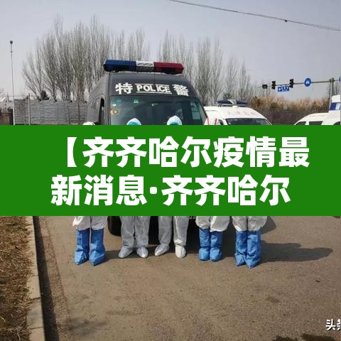 【齐齐哈尔疫情最新消息·齐齐哈尔疫情最新消息2021】