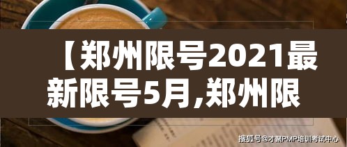 【郑州限号2021最新限号5月,郑州限号2021最新限号5月区域】 【郑州限号2021最新限号5月,郑州限号2021最新限号5月区域】