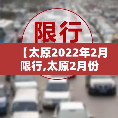 【太原2022年2月限行,太原2月份限行】