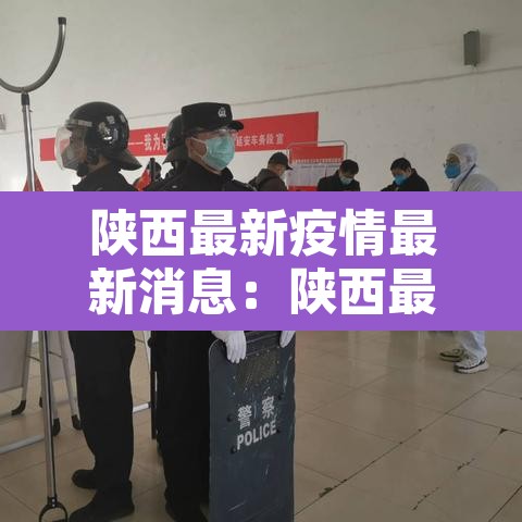 陕西最新疫情最新消息:陕西最新疫情最新新增病例