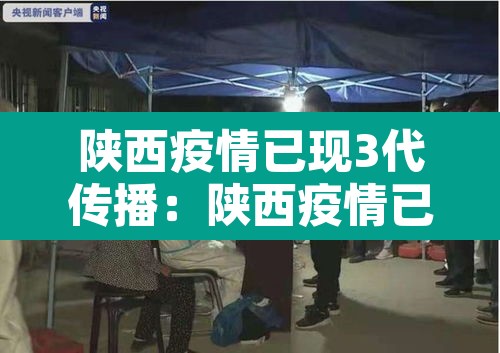 陕西疫情已现3代传播：陕西疫情已现3代传播者是谁