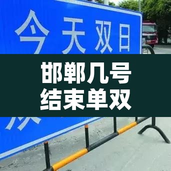 邯郸几号结束单双号限行 → 邯郸几号结束单双号限行了 邯郸几号结束单双号限行 → 邯郸几号结束单双号限行了
