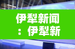 伊犁新闻:伊犁新闻头条 伊犁新闻:伊犁新闻头条