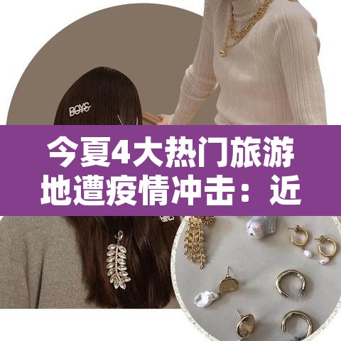 今夏4大热门旅游地遭疫情冲击:近期疫情旅游 今夏4大热门旅游地遭疫情冲击:近期疫情旅游
