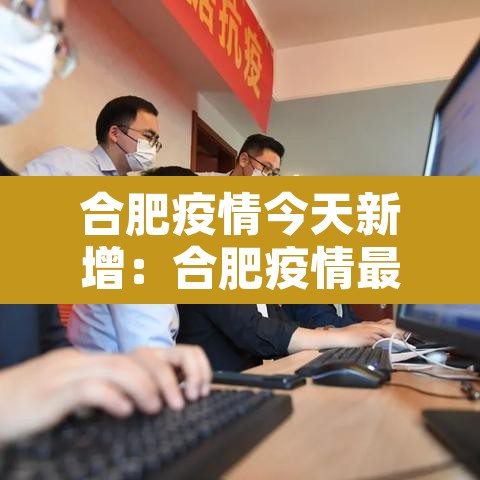 合肥疫情今天新增：合肥疫情最新消息今天新增病例