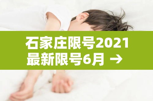 石家庄限号2021最新限号6月 → 石家庄限号2021最新限号5月份 石家庄限号2021最新限号6月 → 石家庄限号2021最新限号5月份