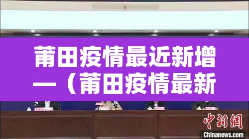 莆田疫情最近新增—(莆田疫情最新数据消息今天新增) 莆田疫情最近新增—(莆田疫情最新数据消息今天新增)