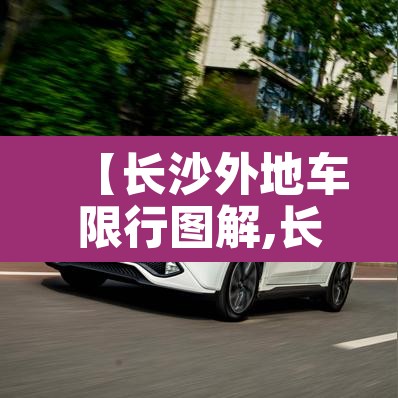 【长沙外地车限行图解,长沙市外地车有限行吗】
