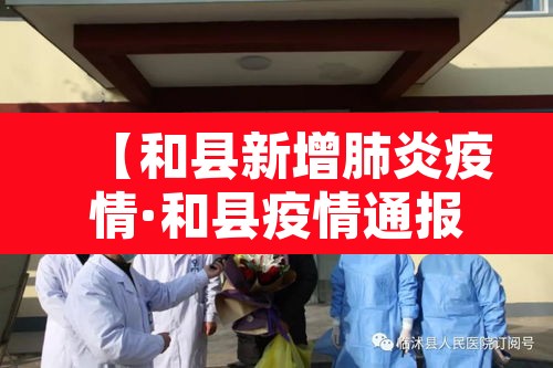 【和县新增肺炎疫情·和县疫情通报】 【和县新增肺炎疫情·和县疫情通报】