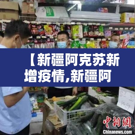 【新疆阿克苏新增疫情,新疆阿克苏疫情最新数据消息】