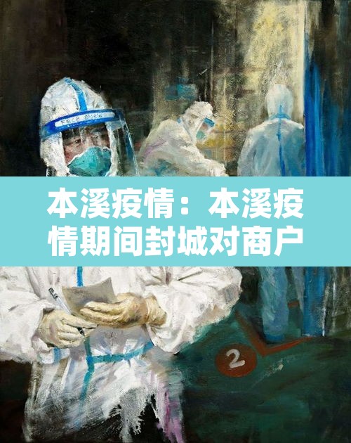 本溪疫情：本溪疫情期间封城对商户的补偿