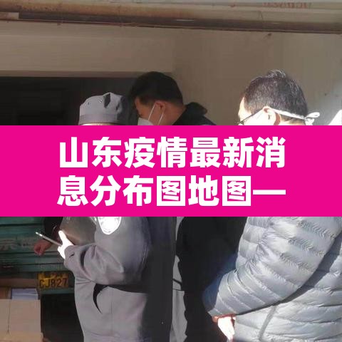 山东疫情最新消息分布图地图—(山东疫情分布图全国实时动态)