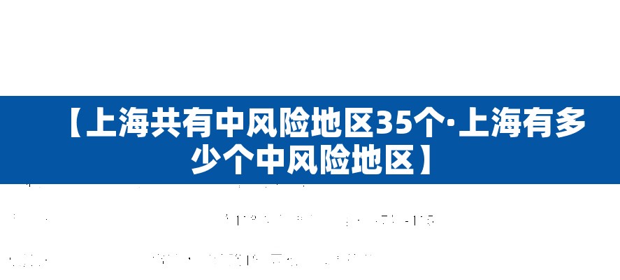 【上海共有中风险地区35个·上海有多少个中风险地区】 【上海共有中风险地区35个·上海有多少个中风险地区】