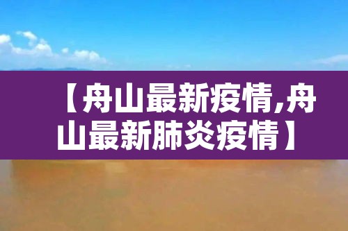 【舟山最新疫情,舟山最新肺炎疫情】