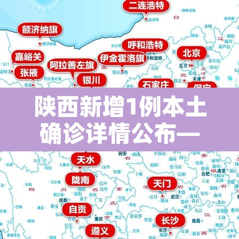 陕西新增1例本土确诊详情公布—（陕西新增1例本土确诊病例详细情况）