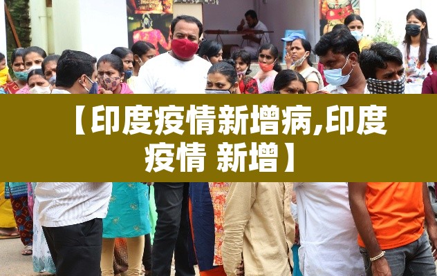 【印度疫情新增病,印度 疫情 新增】