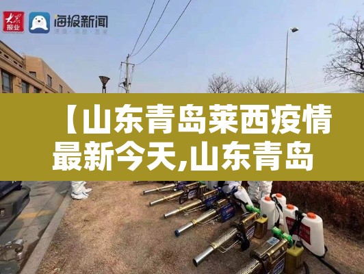 【山东青岛莱西疫情最新今天,山东青岛莱西疫情最新今天情况】 【山东青岛莱西疫情最新今天,山东青岛莱西疫情最新今天情况】