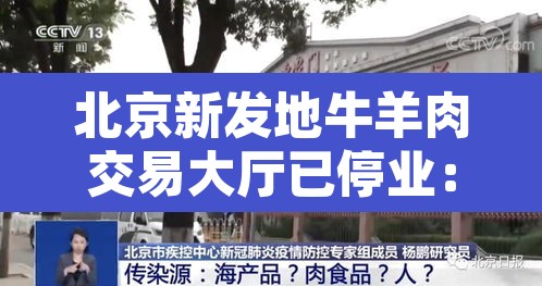 北京新发地牛羊肉交易大厅已停业:北京新增2例确诊!新发地牛羊肉交易大厅停业 北京新发地牛羊肉交易大厅已停业:北京新增2例确诊!新发地牛羊肉交易大厅停业