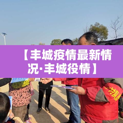 【丰城疫情最新情况·丰城役情】 【丰城疫情最新情况·丰城役情】