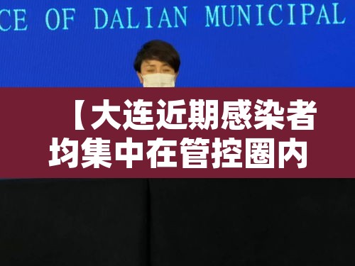 【大连近期感染者均集中在管控圈内,大连最新感染病例】