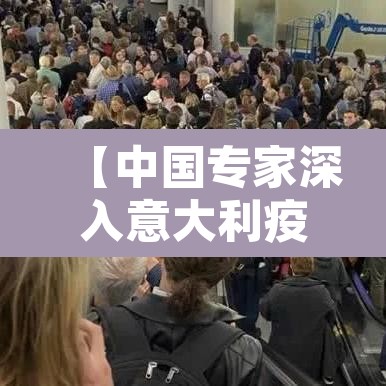 【中国专家深入意大利疫情震中,意大利看中国疫情】 【中国专家深入意大利疫情震中,意大利看中国疫情】