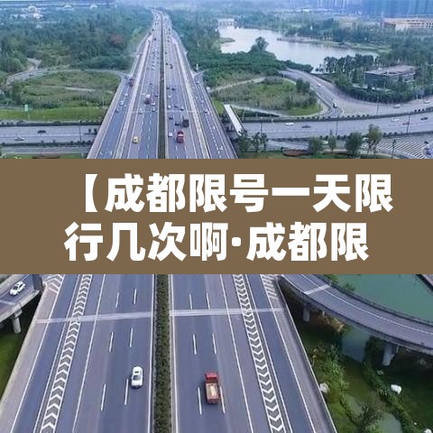 【成都限号一天限行几次啊·成都限号,一天处罚多少次?】 【成都限号一天限行几次啊·成都限号,一天处罚多少次?】