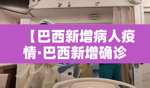【巴西新增病人疫情·巴西新增确诊病例近4万例】 【巴西新增病人疫情·巴西新增确诊病例近4万例】