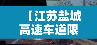 【江苏盐城高速车道限行,高速盐城段关闭情况】 【江苏盐城高速车道限行,高速盐城段关闭情况】
