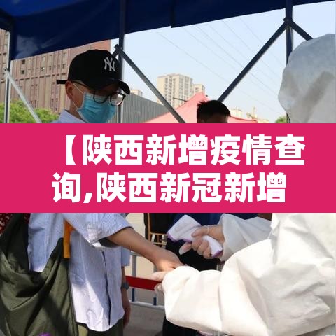 【陕西新增疫情查询,陕西新冠新增情况】 【陕西新增疫情查询,陕西新冠新增情况】